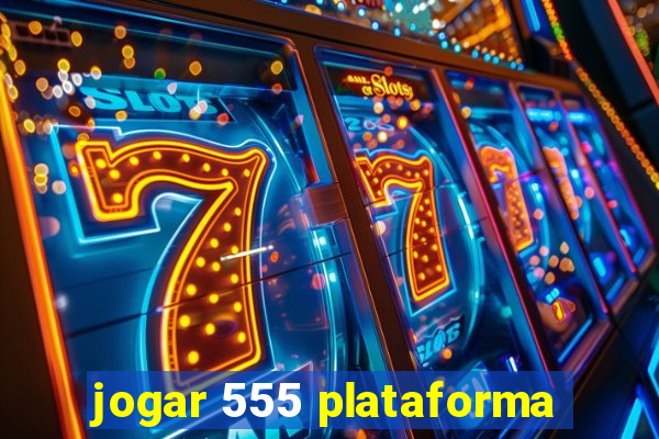 jogar 555 plataforma